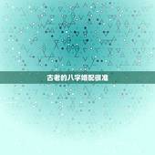 古老的八字婚配很准(转)，最古老的八字婚配与属相婚配哪个准确