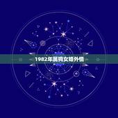 1982年属狗女婚外情，1982年农历十月出生属狗运程和感情怎么样女