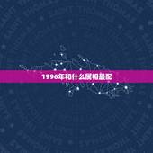 1996年和什么属相最配，96年猪和什么属相最配
