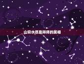 山穷水尽靠拜师的属相，山穷水尽的动物 猜一生肖