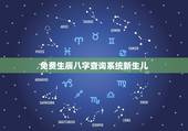 免费生辰八字查询系统新生儿，出生日期转换生辰八字