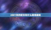 2001年的蛇女和什么属相最配，2001年生肖蛇女婚配是什么