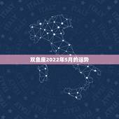 双鱼座2022年5月的运势，我想知道双鱼座五月的运势，谁能告诉我