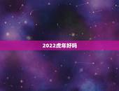 2022虎年好吗，2022年最旺的生肖