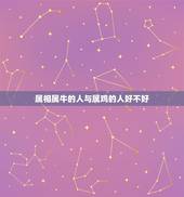 属相属牛的人与属鸡的人好不好，属牛和属鸡的合不合