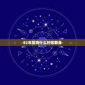 82年属狗什么时候翻身，1982年属狗人一生运程