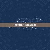 2021年日历每天属相，2021年老黄历属相