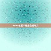 1997年属牛姻缘在哪年女，1997年属牛男和1997年属牛女结婚婚姻