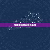 今年龙年的运势怎么样，今年属龙的财运怎么样