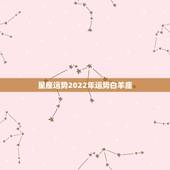 星座运势2022年运势白羊座，白羊座2021年运势