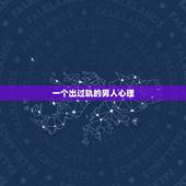 一个出过轨的男人心理，出过轨男人的真实想法？