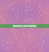 如何用自己的名字取网名，用自己的名字取网名