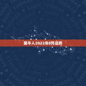 属牛人2022年8月运势，属牛男2021年运势及运程每月运程