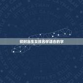 卯时出生女孩名字适合的字，牛年卯时出生的男孩五行缺什么