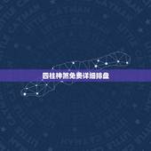 四柱神煞免费详细排盘，求四柱排盘的详解