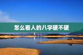 怎么看人的八字硬不硬，无敌八字排盘算命50