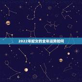 2022年蛇女的全年运势如何，属蛇人虎年运势2022