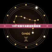 1997年属牛女最佳配偶属相，属兔的和属牛的是最佳配偶吗