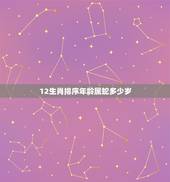 12生肖排序年龄属蛇多少岁，12生肖用手掌算年龄