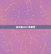 金牛座2021年爱情，金牛座今年运势2021