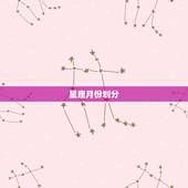 星座月份划分，星座是怎么划分月份的？