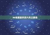 96年属鼠农历六月之男命，1996年农历六月十四出生命运