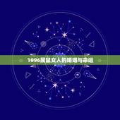 1996属鼠女人的婚姻与命运，属鼠的女婚姻如何