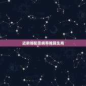 近亲婚配患病率推算生肖，近亲结婚是指___之内有共同祖先的男女婚配．近