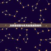 功放旋钮能与机壳金属相接触吗，功放机手碰到播放器金属有交流生是什么原因