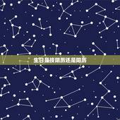 生日是按阴历还是阳历，过生日应该按阴历还是按阳历呢？
