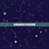 免费结婚吉日免费测算，免费结婚日子测算