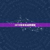2019年羊年运势婚配，属羊79年和81年女人婚配命运如何