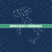 属狗的女孩和什么属相婚配最好，属狗的女性跟什么属相婚配最好？