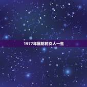 1977年属蛇的女人一生，1977年属蛇女2022大难