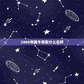 2009年属牛男取什么名好，属牛的女孩取什么名字好 ！ 高手帮帮