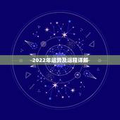 2022年运势及运程详解，2022十二生肖的全年运势