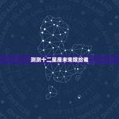 测测十二星座未来嫁给谁，十二星座未来的情人是谁？