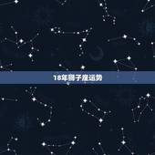 18年狮子座运势，唐立淇狮子座2018年运势完整版