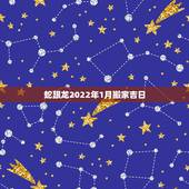 蛇跟龙2022年1月搬家吉日，2022 年搬家入宅黄道吉日吉时