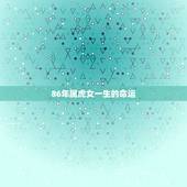 86年属虎女一生的命运，86年属虎的是什么命
