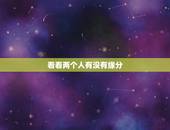 看看两个人有没有缘分，两个人有缘分的表现。