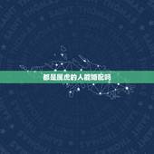 都是属虎的人能婚配吗，属虎和属虎能结婚吗