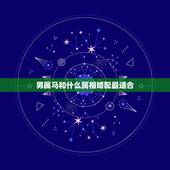 男属马和什么属相婚配最适合，男人属马的和什么属相最配、女性属马的属相婚