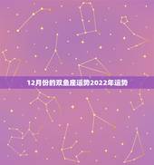 12月份的双鱼座运势2022年运势，双鱼座2018年1月运势