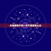 夫妻感情不和一方不离婚怎么办，夫妻一方不离婚，另一方要离婚，怎么办？
