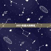 2021年最火的网名，2021最潮最火的网名