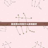 属龙男88年配什么属相最好，88年属龙男最佳婚配