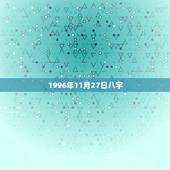 1996年11月27日八字，阴历1996年11月27生辰八字