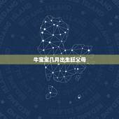 牛宝宝几月出生旺父母，生牛宝宝几月出生更好