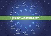 测试两个人恋爱指数小孩子，怎么测试两个人的缘分指数？